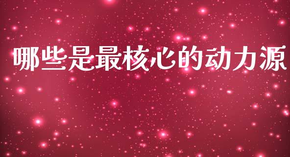 哪些是最核心的动力源_https://www.fsyjjx.cn_期货在线_第1张