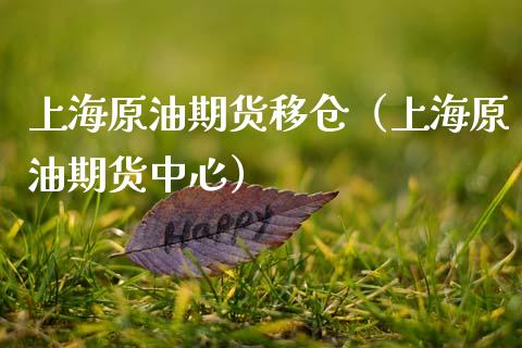 上海原油期货移仓（上海原油期货中心）_https://www.fsyjjx.cn_期货研报_第1张