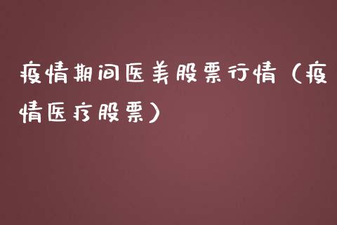 疫情期间医美股票行情（疫情医疗股票）_https://www.fsyjjx.cn_股市分析_第1张