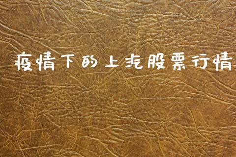 疫情下的上汽股票行情_https://www.fsyjjx.cn_股票指导_第1张