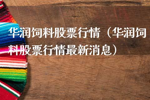 华润饲料股票行情（华润饲料股票行情最新消息）_https://www.fsyjjx.cn_股票指导_第1张
