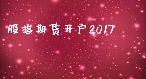 股指期货开户2017_https://www.fsyjjx.cn_期货资讯_第1张