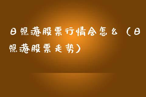 日照港股票行情会怎么（日照港股票走势）_https://www.fsyjjx.cn_股票指导_第1张