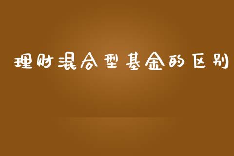 理财混合型基金的区别_https://www.fsyjjx.cn_问财精选_第1张