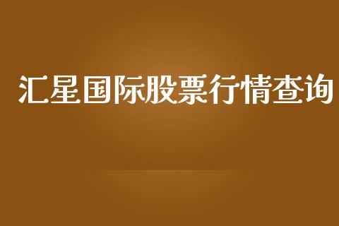 汇星国际股票行情查询_https://www.fsyjjx.cn_股指期货_第1张