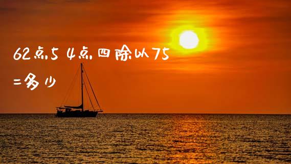 62点5 4点四除以75=多少_https://www.fsyjjx.cn_期货在线_第1张