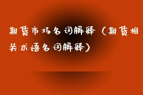 期货市场名词解释（期货相关术语名词解释）_https://www.fsyjjx.cn_期货研报_第1张