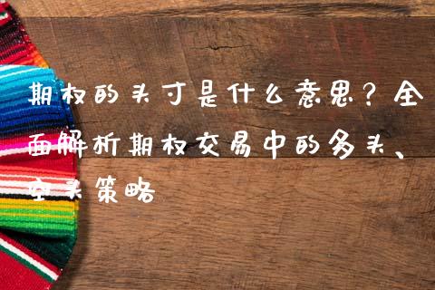 期权的头寸是什么意思？全面解析期权交易中的多头、空头策略_https://www.fsyjjx.cn_股票指导_第1张