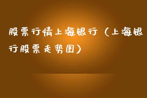 股票行情上海银行（上海银行股票走势图）_https://www.fsyjjx.cn_股指期货_第1张