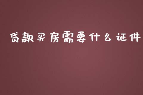 贷款买房需要什么证件_https://www.fsyjjx.cn_问财精选_第1张