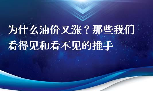 为什么油价又涨？那些我们看得见和看不见的推手_https://www.fsyjjx.cn_问财精选_第1张
