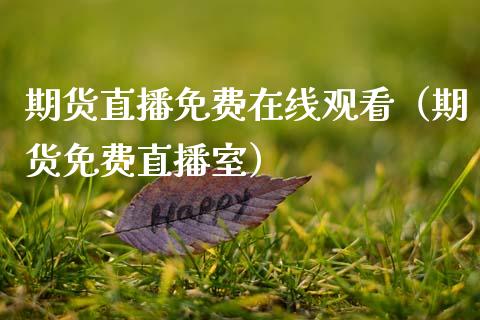 期货直播免费在线观看（期货免费直播室）_https://www.fsyjjx.cn_期货在线_第1张
