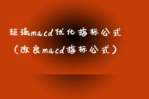 超强macd优化指标公式（改良macd指标公式）_https://www.fsyjjx.cn_股票指导_第1张