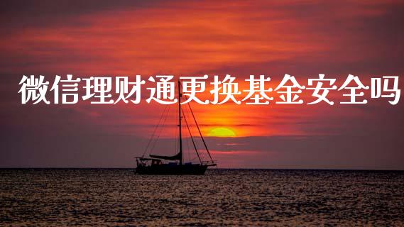 微信理财通更换基金安全吗_https://www.fsyjjx.cn_问财精选_第1张