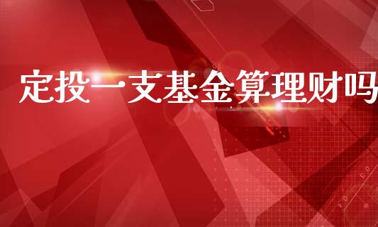 定投一支基金算理财吗_https://www.fsyjjx.cn_理财资讯_第1张