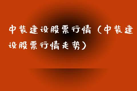 中装建设股票行情（中装建设股票行情走势）_https://www.fsyjjx.cn_股市分析_第1张