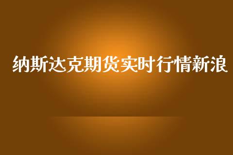 纳斯达克期货实时行情新浪_https://www.fsyjjx.cn_期货研报_第1张