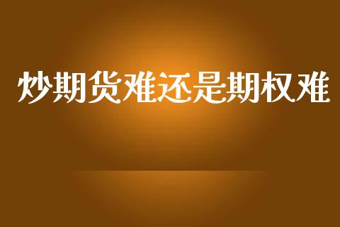 炒期货难还是期权难_https://www.fsyjjx.cn_理财资讯_第1张