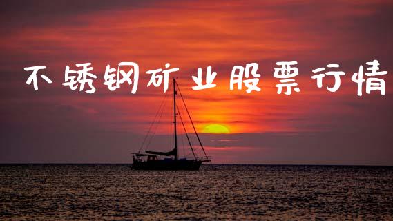 不锈钢矿业股票行情_https://www.fsyjjx.cn_股票指导_第1张