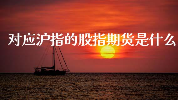 对应沪指的股指期货是什么_https://www.fsyjjx.cn_股票指导_第1张