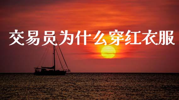 交易员为什么穿红衣服_https://www.fsyjjx.cn_股市分析_第1张