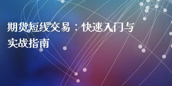 期货短线交易：快速入门与实战指南_https://www.fsyjjx.cn_期货资讯_第1张