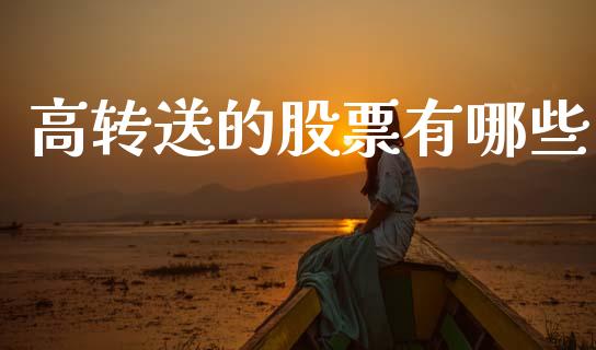 高转送的股票有哪些_https://www.fsyjjx.cn_股市分析_第1张