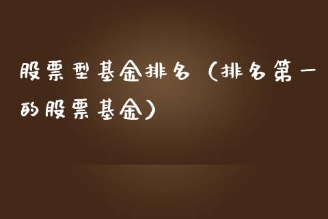 股票型基金排名（排名第一的股票基金）_https://www.fsyjjx.cn_问财精选_第1张