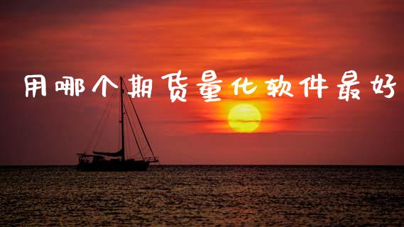 用哪个期货量化软件最好_https://www.fsyjjx.cn_期货研报_第1张