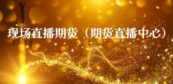 现场直播期货（期货直播中心）_https://www.fsyjjx.cn_期货在线_第1张