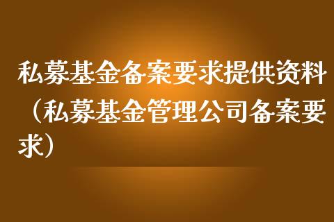 私募基金备案要求提供资料（私募基金管理公司备案要求）_https://www.fsyjjx.cn_理财资讯_第1张