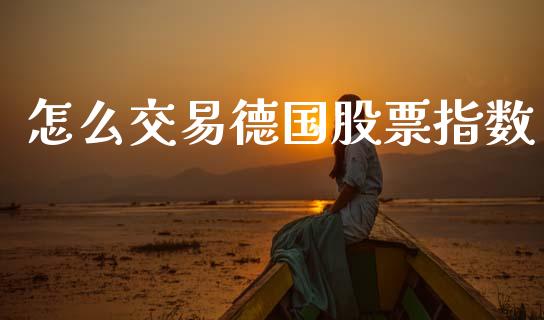 怎么交易德国股票指数_https://www.fsyjjx.cn_股市分析_第1张