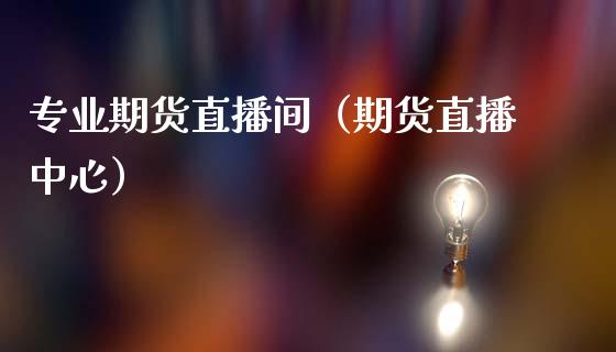 专业期货直播间（期货直播中心）_https://www.fsyjjx.cn_期货在线_第1张
