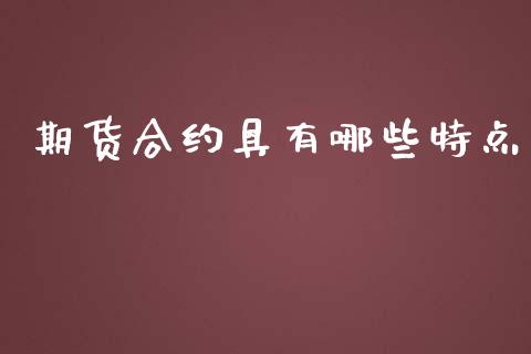 期货合约具有哪些特点_https://www.fsyjjx.cn_期货资讯_第1张