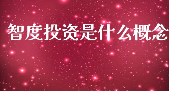 智度投资是什么概念_https://www.fsyjjx.cn_问财精选_第1张