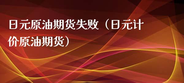 日元原油期货失败（日元计价原油期货）_https://www.fsyjjx.cn_期货研报_第1张