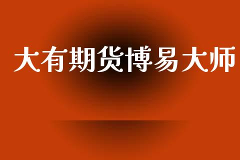 大有期货博易大师_https://www.fsyjjx.cn_期货资讯_第1张