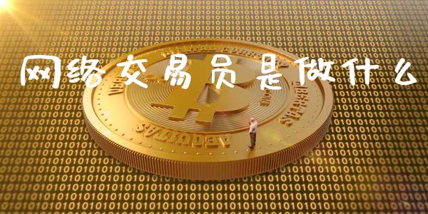 网络交易员是做什么_https://www.fsyjjx.cn_期货在线_第1张