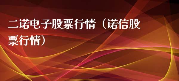 二诺电子股票行情（诺信股票行情）_https://www.fsyjjx.cn_股指期货_第1张