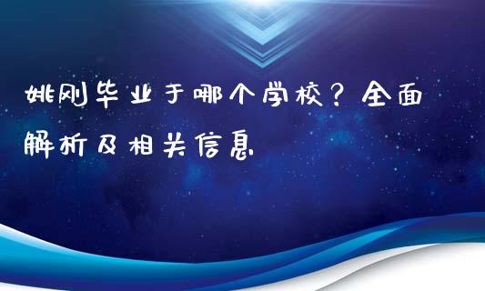 姚刚毕业于哪个学校？全面解析及相关信息_https://www.fsyjjx.cn_期货在线_第1张