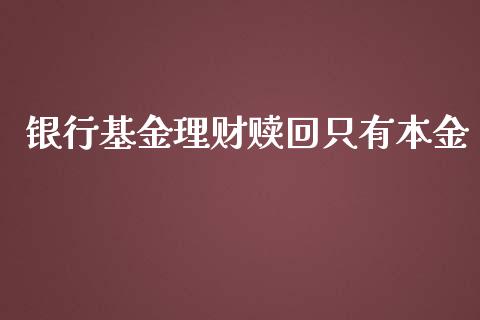 银行基金理财赎回只有本金_https://www.fsyjjx.cn_问财精选_第1张