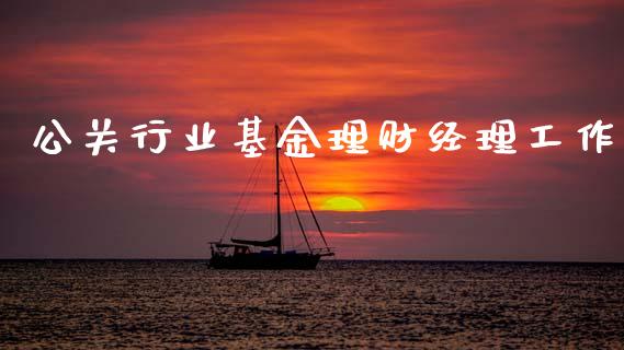公关行业基金理财经理工作_https://www.fsyjjx.cn_问财精选_第1张
