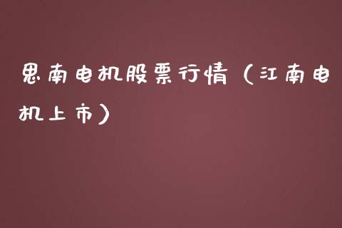 思南电机股票行情（江南电机上市）_https://www.fsyjjx.cn_股市分析_第1张