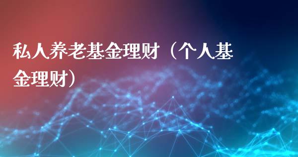 私人养老基金理财（个人基金理财）_https://www.fsyjjx.cn_问财精选_第1张