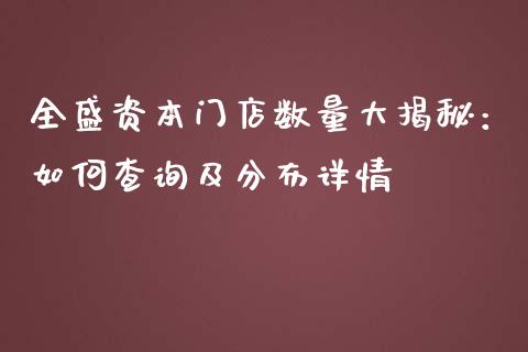 全盛资本门店数量大揭秘：如何查询及分布详情_https://www.fsyjjx.cn_股票指导_第1张