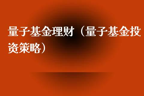 量子基金理财（量子基金投资策略）_https://www.fsyjjx.cn_理财资讯_第1张