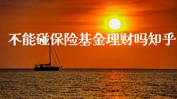 不能碰保险基金理财吗知乎_https://www.fsyjjx.cn_问财精选_第1张