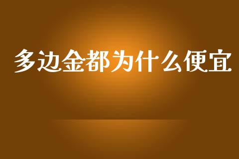 多边金都为什么便宜_https://www.fsyjjx.cn_股票指导_第1张