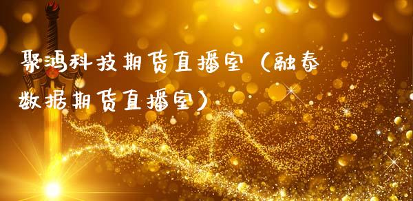 聚鸿科技期货直播室（融泰数据期货直播室）_https://www.fsyjjx.cn_期货在线_第1张