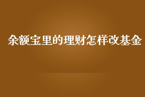 余额宝里的理财怎样改基金_https://www.fsyjjx.cn_理财资讯_第1张